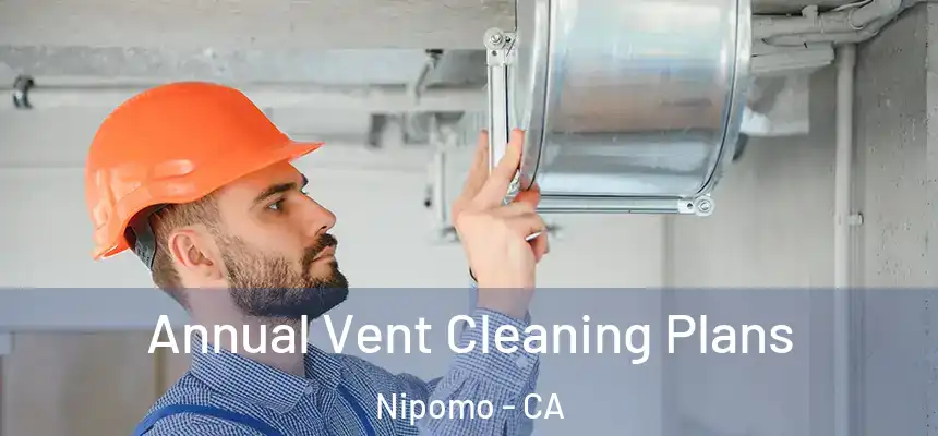  Annual Vent Cleaning Plans Nipomo - CA