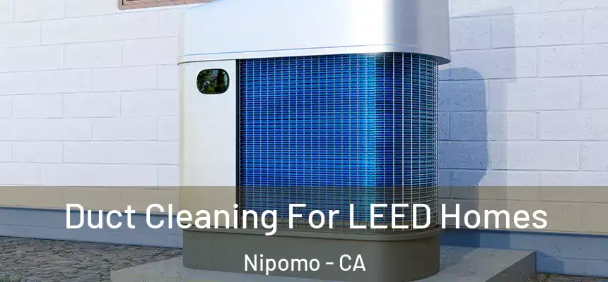  Duct Cleaning For LEED Homes Nipomo - CA