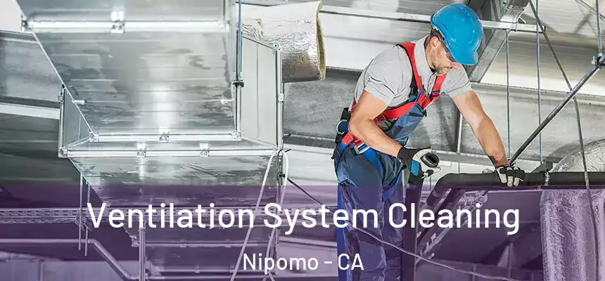  Ventilation System Cleaning Nipomo - CA